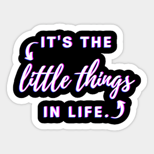 It's The Little Things In Life Sticker